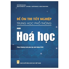 Đề Ôn Thi Tốt Nghiệp Trung Học Phổ Thông - Môn Hoá Học (Theo Chương Trình Giáo Dục Phổ Thông 2018)