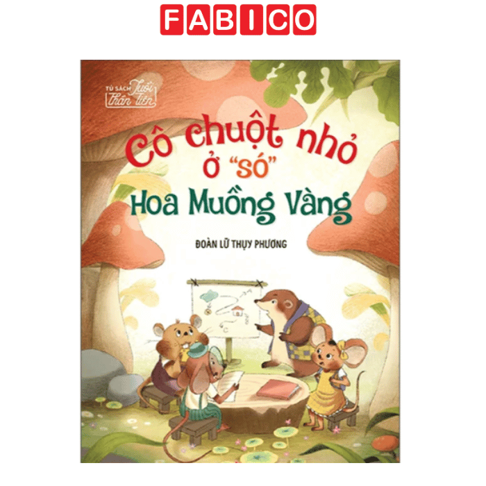 Tủ Sách Tuổi Thần Tiên – Cô Chuột Nhỏ Ở “Só” Hoa Muồng Vàng | Truyện Thiếu Nhi Giàu Trí Tưởng Tượng Và Cảm Xúc