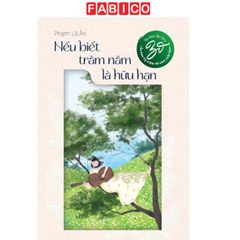 Nếu Biết Trăm Năm Là Hữu Hạn - Ấn Bản Kỉ Niệm 10 Năm Xuất Bản (Tái Bản 2024)
