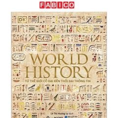 World History - Lịch Sử Thế Giới - Từ Thế Giới Cổ Đại Đến Thời Đại Thông Tin - Bìa Cứng