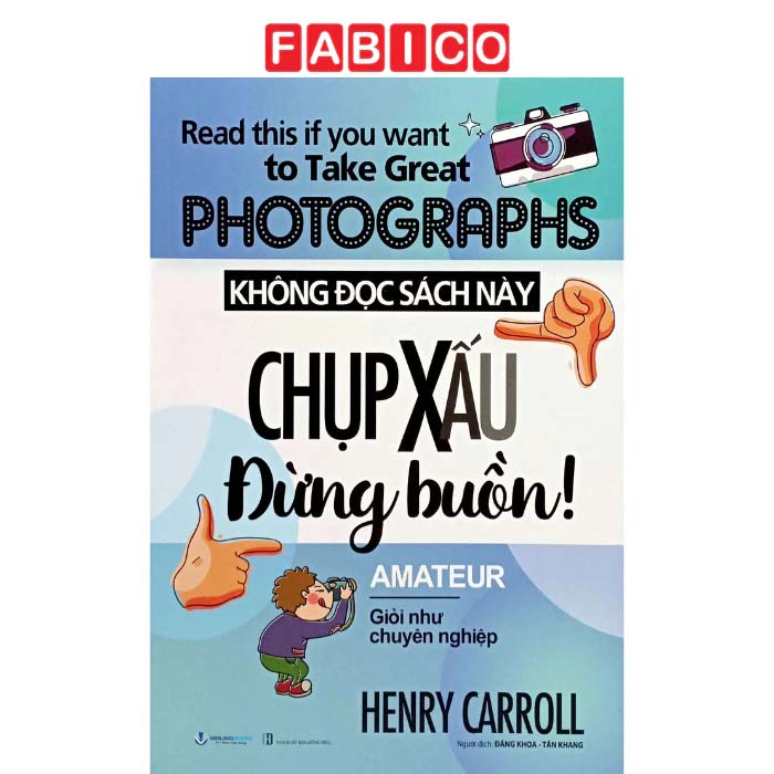 Read This If You Want To Take Great Photographs - Không Đọc Sách Này, Chụp Xấu Đừng Buồn! (Tái Bản 2024)