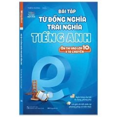 Bài Tập Từ Đồng Nghĩa Trái Nghĩa Tiếng Anh (Ôn Thi Vào 10 Và 10 Chuyên)
