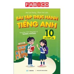 Bài Tập Thực Hành Tiếng Anh 10 - Có Đáp Án (Dùng Kèm SGK Tiếng Anh 10 Global Success)