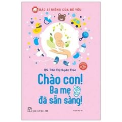 Bác Sĩ Riêng Của Bé Yêu - Chào Con! Ba Mẹ Đã Sẵn Sàng (Tái Bản)
