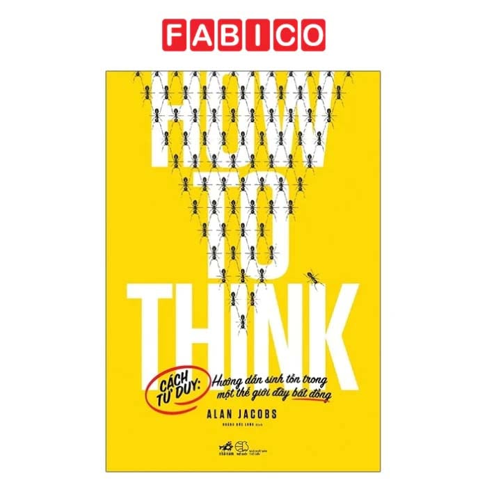 How To Think - Cách Tư Duy: Hướng Dẫn Sinh Tồn Trong Một Thế Giới Đầy Bất Đồng
