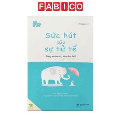 Sức Hút Của Sự Tử Tế - Sống Nhân Ái, Tâm Thư Thái