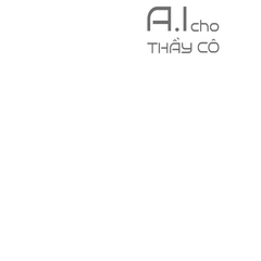 AI Cho Thầy Cô - Hướng Dẫn Ứng Dụng Nhanh Và Hiệu Quả Trong Lớp Học