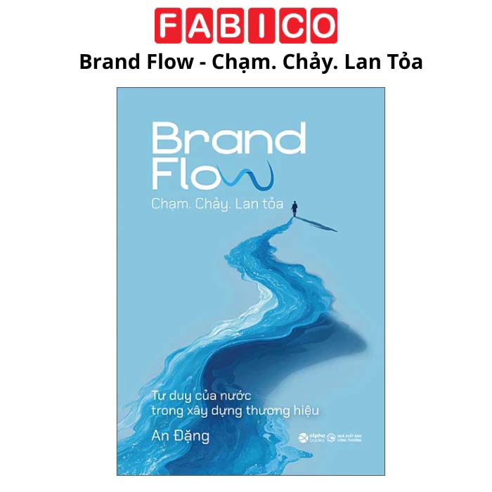 Brand Flow - Chạm. Chảy. Lan Tỏa - Tư Duy Của Nước Trong Xây Dựng Thương Hiệu