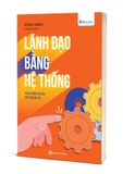  Lãnh đạo bằng hệ thống – Khi hệ thống thay bạn điều hành mọi thứ 