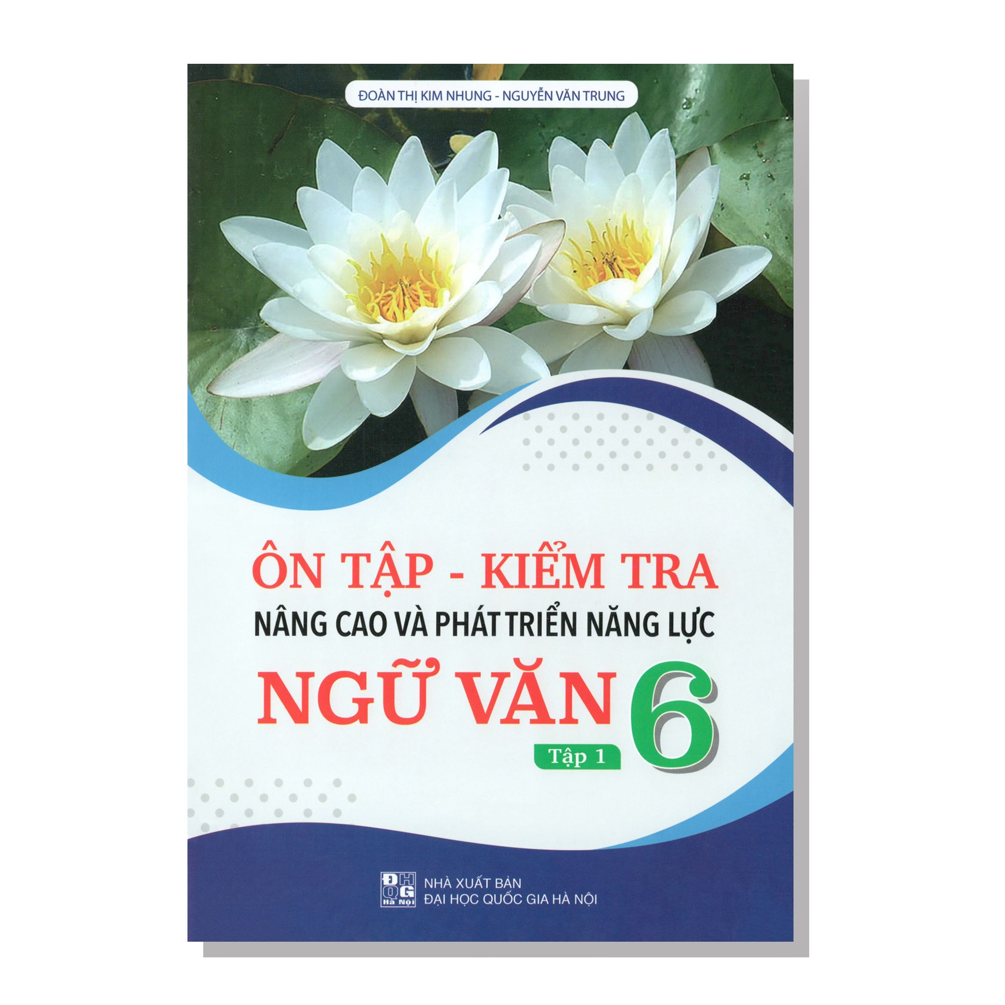 Ôn tập - Kiểm tra nâng cao và phát triển năng lực NGỮ VĂN 6 tập một