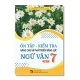 Ôn tập - Kiểm tra Nâng cao và phát triển năng lực NGỮ VĂN 7 tập một