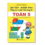 Ôn tập - Kiểm tra Nâng cao và phát triển năng lực TOÁN 5 (Biên soạn theo Chương trình sách giáo khoa mới)