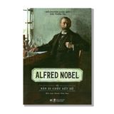 Alfred Nobel và bản di chúc bất hủ