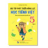 Bài tập phát triển năng lục HỌC TIẾNG VIỆT (Biên soạn theo chương trình sách giáo khoa mới) 5 tập 1