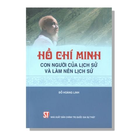 Hồ Chí Minh Con Người Của Lịch Sử Và Làm Nên Lịch Sử