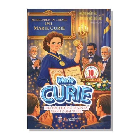 Những thiên tài làm thay đổi thế giới - Marie Curie - Nhà bác học nữ duy nhất giành 2 giải NOBEL