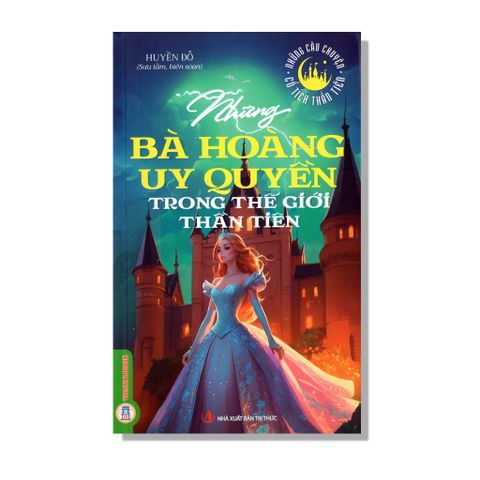 Những bà hoàng uy quyền trong thế giới thần tiên