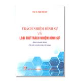 TRÁCH NHIỆM HÌNH SỰ VÀ LOẠI TRỪ TRÁCH NHIỆM HÌNH SỰ (Sách chuyên khảo) (tái bản có sửa chữa, bổ sung)