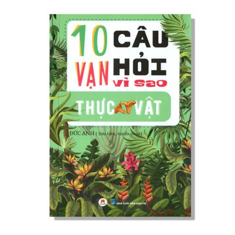10 Vạn câu hỏi vì sao - Thực Vật