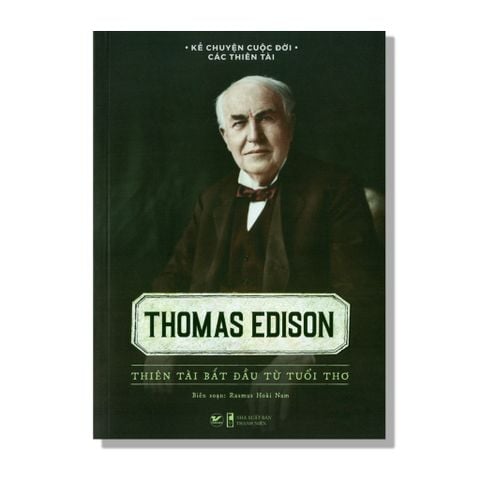 Thomas Edison - Thiên tài bắt đầu từ tuổi thơ
