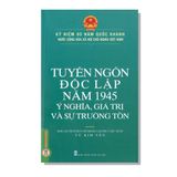 Tuyên Ngôn Độc Lập Năm 1945 Ý Nghĩa, Giá Trị Và Sự Trường Tồn