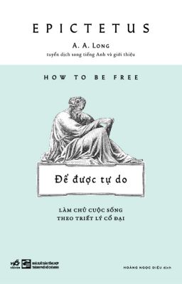  How To Be Free - Để Được Tự Do - Làm Chủ Cuộc Sống Theo Triết Lý Cổ Đại 