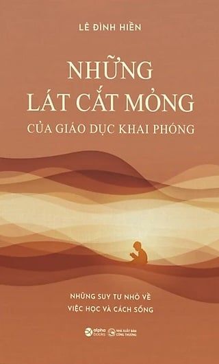  Những Lát Cắt Mỏng Của Giáo Dục Khai Phóng: Những Suy Tư Nhỏ Về Việc Học Và Cách Sống - Lê Đình Hiền 