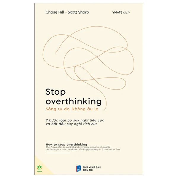  Stop Overthinking - Sống Tự Do, Không Âu Lo - 7 Bước Loại Bỏ Suy Nghĩ Tiêu Cực Và Bắt Đầu Suy Nghĩ Tích Cực 