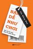  Bán Dễ Như Chơi - Một Cách Bán Hàng Dành Cho Người “Sợ Bán" - Phi Hồng Huy 