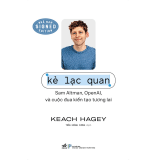  Kẻ Lạc Quan: Sam Altman, OpenAi và Cuộc Đua Kiến Tạo Tương Lai -  Keach Hagey 