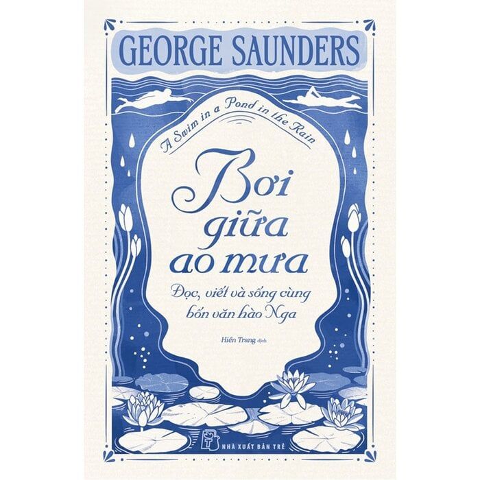  Bơi Giữa Ao Mưa - Đọc, viết và sống cùng bốn văn hào Nga - George Saunders 