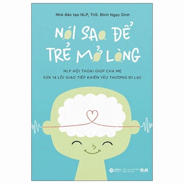  Nói Sao Để Trẻ Mở Lòng - Ths. Đinh Ngọc Dinh 