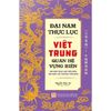  Đại Nam Thực Lục - Việt Trung Quan Hệ Vựng Biên 