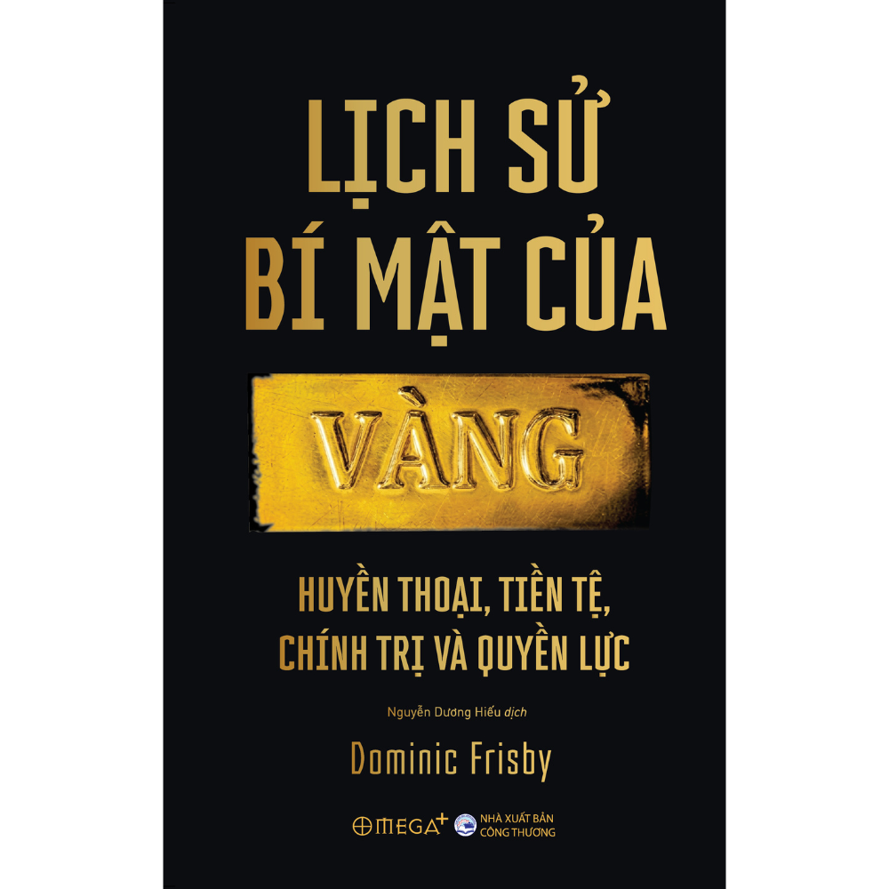  Lịch sử bí mật của vàng – Huyền thoại, Tiền tệ, Chính trị và Quyền lực - Dominic Frisby 