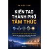  Kiến Tạo Thành Phố Tâm Thức - Nền Tảng Tái Cấu Trúc Hệ Điều Hành Bên Trong - Tạ Đức Tâm 