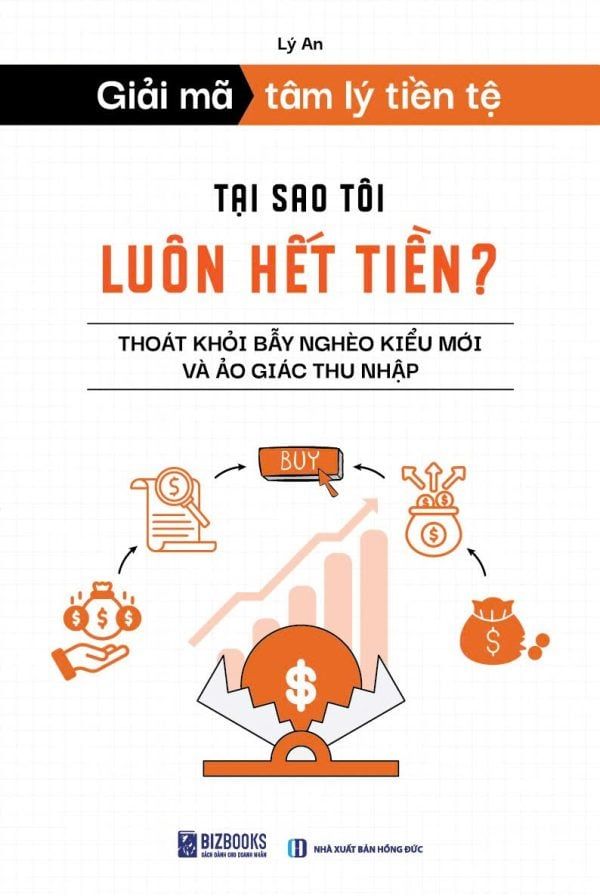  Giải Mã Tâm Lý Tiền Tệ - Tại Sao Tôi Luôn Hết Tiền? Thoát Khỏi Bẫy Nghèo Kiểu Mới Và Ảo Giác Thu Nhập – Lý An 
