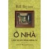  Ở Nhà – Lược sử đời sống riêng tư -Bill Bryson 