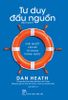  Tư Duy Đầu Nguồn - Dan Heath 
