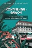  Continental Saigon - Từ Hào Quang Đế Quốc Đến Giấc Mộng Đông Dương Tan Vỡ - Philippe Franchini 
