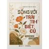  Sống Với Trái Tim Biết Đủ - Lòng Biết Đủ - An Nhiều Hơn - Thích Pháp Hòa 