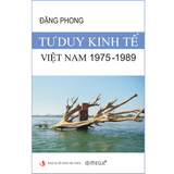  Bộ sách Tư Duy Kinh Tế Việt Nam 1975-1989 Và “Phá rào” trong kinh tế vào đêm trước Đổi mới - Đặng Phong 
