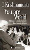  You are the World: Không có cái tôi riêng biệt – Bạn chính là thế giới - J. Krishnamurti 