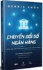  Chuyển đổi số ngân hàng – Denis Khoo 