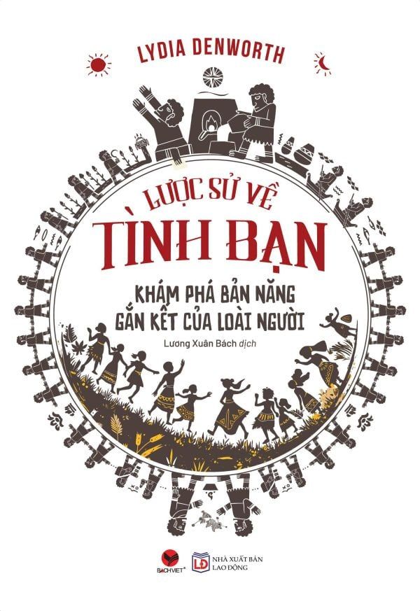  Lược Sử Về Tình Bạn - Khám Phá Bản Năng Gắn Kết Của Loài Người – Lydia Denworth 