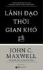  Lãnh Đạo Thời Gian Khó - 7 Thách Thức Cốt Lõi Của Lãnh Đạo Trong Thời Kỳ Khó Khăn 