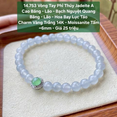 14.753 Vòng Tay Phỉ Thuý Jadeite A - Cao Băng - Lão - Bạch Nguyệt Quang - Băng - Lão - Hoa Bay Lục Táo - Charm VT14K -Mois Tấm ~6mm