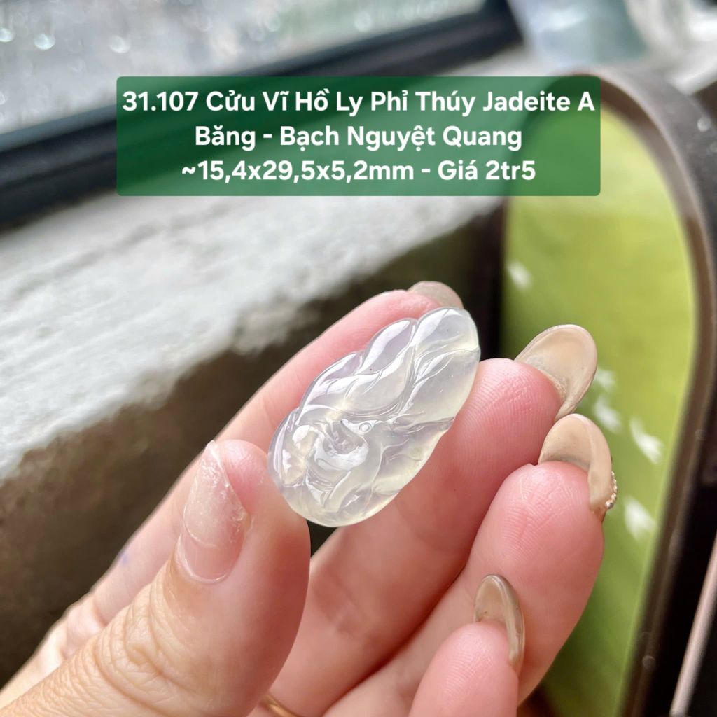 31.107 Cửu Vĩ Hồ Ly Phỉ Thuý Jadeite A -Băng - Bạch Nguyệt Quang ~ 15,4x29,5x5,2mm