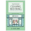  Bí Quyết Kinh Doanh Cửa Hàng Thời Trang: Kinh Doanh Thời Trang Thực Chiến Từ A - Z 