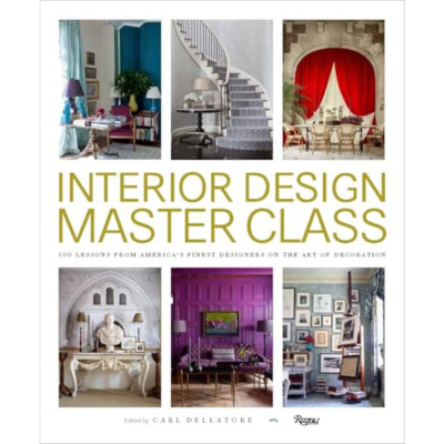  Interior Design Master Class: 100 Lessons from America's Finest Designers on the Art of Decoration 