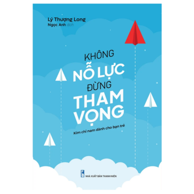  Kim chỉ nam dành cho bạn trẻ - Không nỗ lực đừng tham vọng 